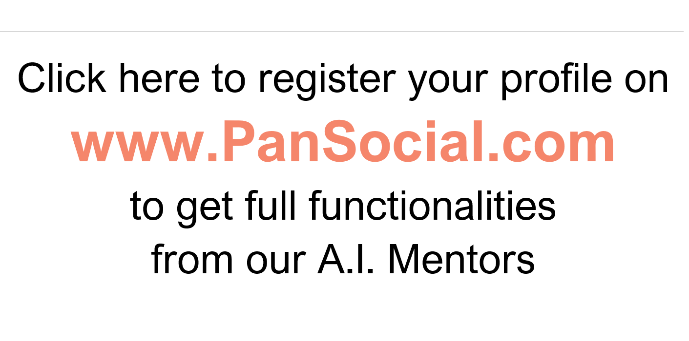 Click here to register your profile on www.PanSocial.com 
to get full functionalities from our A.I. Mentors
